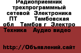 Радиоприемник трехпрограммный сетевой “Электроника ПТ- 205 - Тамбовская обл., Тамбов г. Электро-Техника » Аудио-видео   